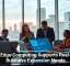 How Edge Computing Supports Real-Time Business Expansion Needs